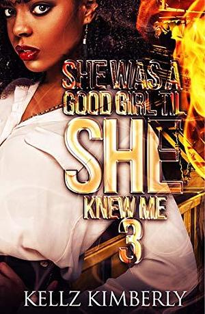 She was A Good Girl 'Til She Knew Me 3 by Kellz Kimberly, Kellz Kimberly