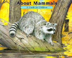 About Mammals: A Guide for Children by John Sill, Cathryn P. Sill