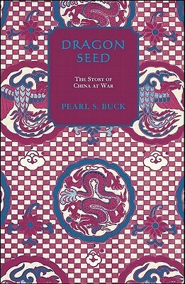 Dragon Seed: A Novel of China at War by Pearl S. Buck
