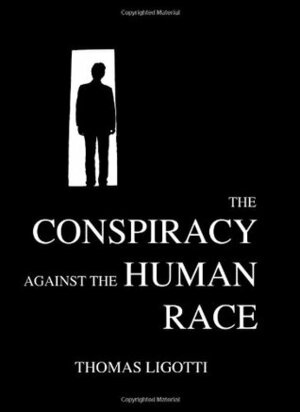 The Conspiracy Against the Human Race by Thomas Ligotti, Ray Brassier