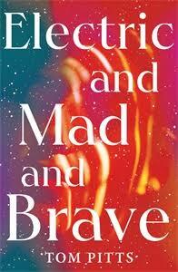 Electric and Mad and Brave  by Tom Pitts