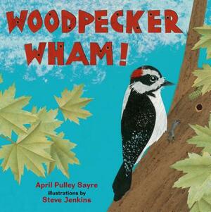 Woodpecker Wham! by April Pulley Sayre