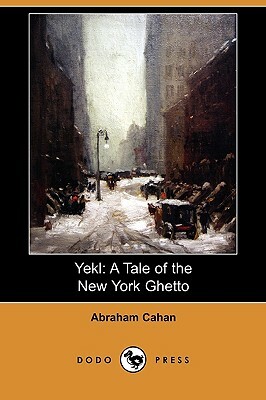 Yekl: A Tale of the New York Ghetto (Dodo Press) by Abraham Cahan