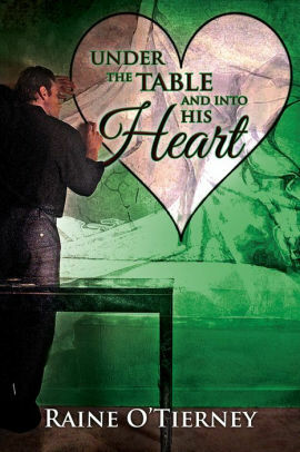 Under the Table and Into His Heart by Raine O'Tierney