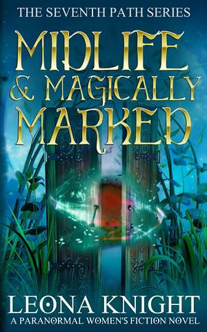 Midlife and Magically Marked: A Paranormal Women's Fiction Novel by Leona Knight