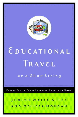 Educational Travel on a Shoestring: Frugal Family Fun and Learning Away from Home by Judith Waite Allee