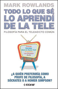 Todo lo que sé lo aprendí de la tele: filosofía para el teleadicto común by Mark Rowlands