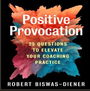 Positive Provocation: 25 Questions to Elevate Your Coaching Practice by Robert Biswas-Diener