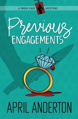 Previous Engagements: A Press Pass Mystery by April Anderton