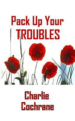 Pack Up Your Troubles by Charlie Cochrane