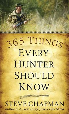 365 Things Every Hunter Should Know by Steve Chapman