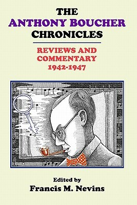 The Anthony Boucher Chronicles: Reviews and Commentary 1942-1947 by Francis M. Nevins