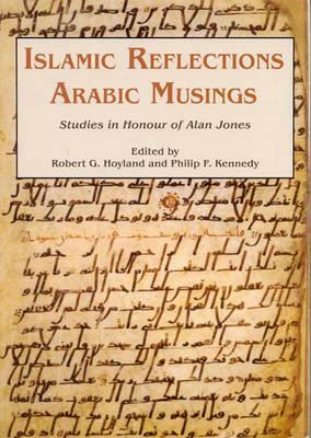 Islamic Reflections, Arabic Musings: Studies in Honour of Alan Jones by Robert G. Hoyland, Philip F. Kennedy