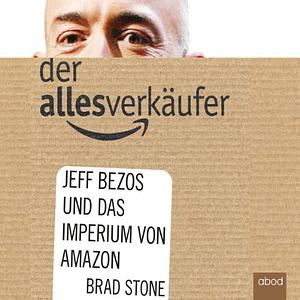 Der Allesverkäufer: Jeff Bezos und das Imperium von Amazon by Brad Stone