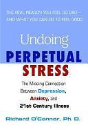 Undoing Perpetual Stress: The Missing Connection Between Depression, Anxiety, and 21st Century Illness by Richard O'Connor