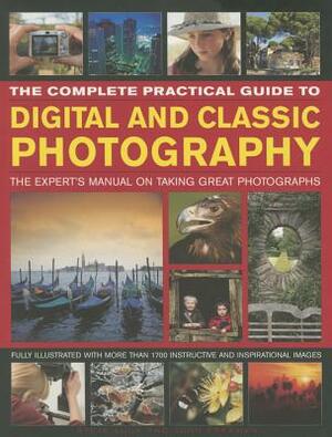 The Complete Practical Guide to Digital and Classic Photography: The Expert's Manual to Taking Great Photographs by John Freeman, Steve Luck