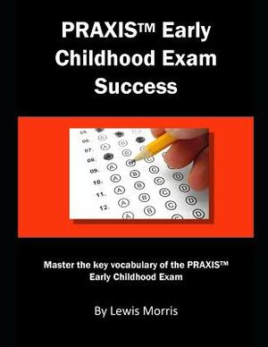 Praxis Elementary Education Exam Success: Master the Key Vocabulary of the Praxis Elementary Education Ckt Exam by Lewis Morris
