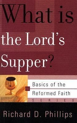 What Is The Lord's Supper? by Richard D. Phillips