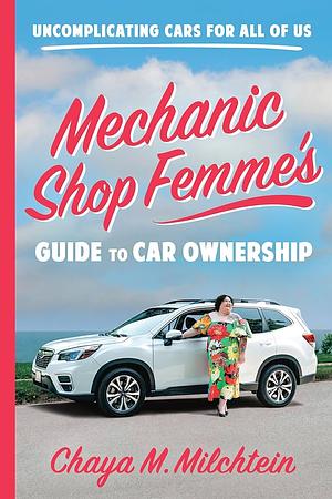 Mechanic Shop Femme's Guide to Car Ownership: Uncomplicating Cars For All of Us by Chaya M. Milchtein