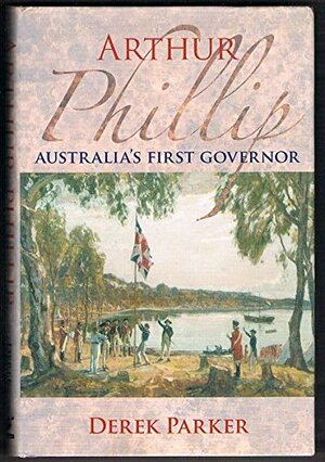 Arthur Phillip: Australia's First Governor by Derek Parker