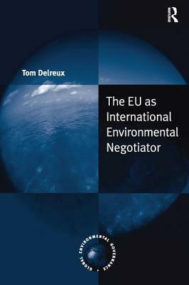 The EU as International Environmental Negotiator by Tom Delreux