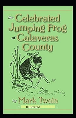 The Celebrated Jumping Frog of Calaveras County Illustrated by Mark Twain