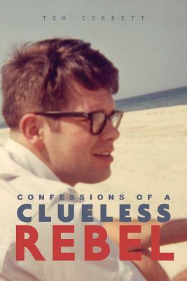 Confessions of a Clueless Rebel by Tom Corbett