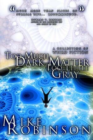 Too Much Dark Matter, Too Little Gray by Mike Robinson