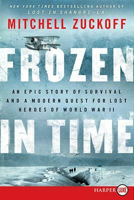 Frozen in Time: An Epic Story of Survival and a Modern Quest for Lost Heroes of World War II by Mitchell Zuckoff