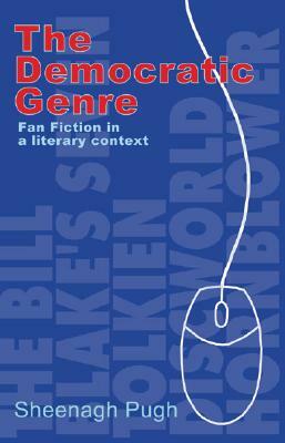 The Democratic Genre: Fan Fiction in a Literary Context by Sheenagh Pugh