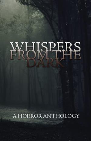 Whispers from the Dark by Brian Weimer, Kayan Rochester, Chad Leuci, Dawn Kirby, E.G. Rowley, Stephen Johnson, Graham Page, Lee Miller, Kenyon T. Henry, John Anderson