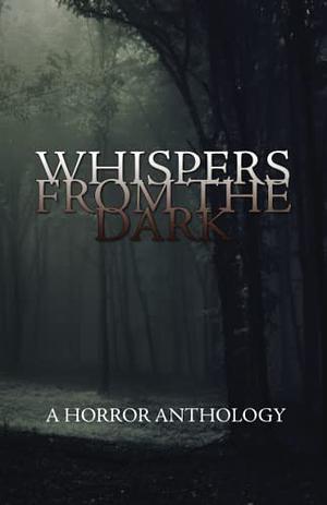 Whispers from the Dark by Kenyon T. Henry, Graham Page, Lee Miller, Kayan Rochester, Brian Weimer, Dawn Kirby, E.G. Rowley, John Anderson, Chad Leuci, Stephen Johnson