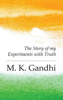 An Autobiography: The Story of my Experiments with Truth by M. K. Gandhi