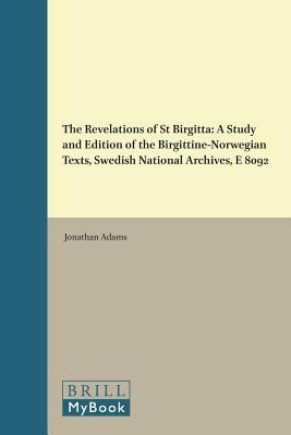 The Revelations of St Birgitta: A Study and Edition of the Birgittine-Norwegian Texts, Swedish National Archives, E 8902 by Jonathan Adams