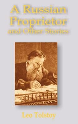 A Russian Proprietor and Other Stories by Leo N. Tolstoy