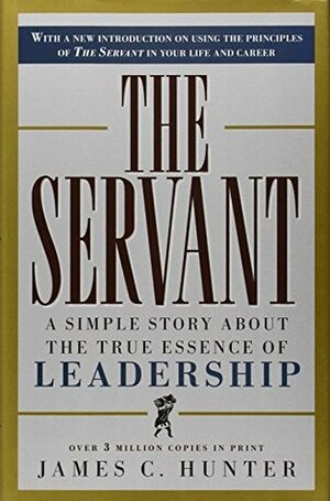 The Servant: A Simple Story About the True Essence of Leadership by James C. Hunter