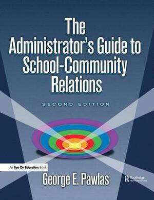 The Administrator's Guide to School-Community Relations by George E. Pawlas