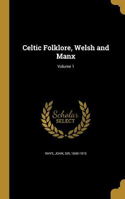 Celtic Folklore: Welsh and Manx, Volume 1 by John Rhys