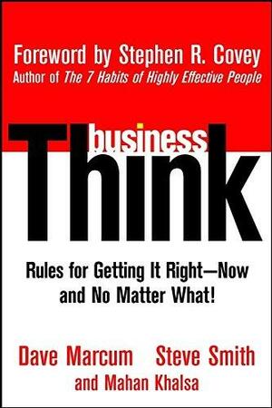 Businessthink: Rules for Getting It Right– Now, and No Matter What! by David Marcum, Steven Smith, Mahan Khalsa