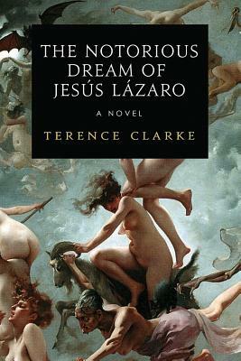 The Notorious Dream of Jesus Lazaro by Terence Clarke