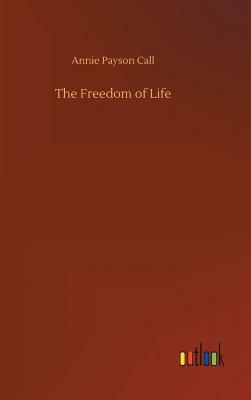 The Freedom of Life by Annie Payson Call