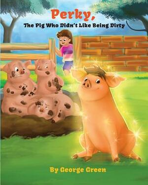 Perky, the Pig who Didn't Like Being Dirty by George Green