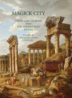 Magick City, Vol. 2: Travellers to Rome from the Middle Ages to 1900: The Eighteenth Century by Ronald T. Ridley