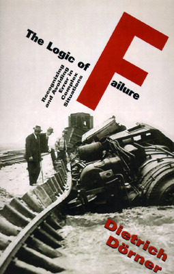 The Logic of Failure: Recognizing and Avoiding Error in Complex Situations by Robert Kimber, Rita Kimber, Dietrich Dörner