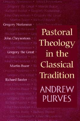 Pastoral Theology in the Classical Tradition by Andrew Purves