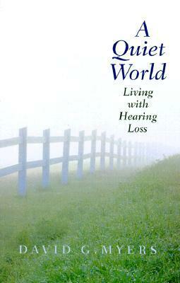 A Quiet World: Living with Hearing Loss by David G. Myers