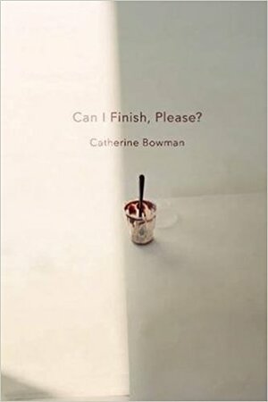 Can I Finish, Please? by Catherine Bowman