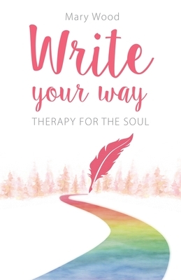 Write Your Way: Therapy for the Soul by Mary Wood