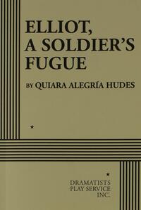 Elliot, A Soldier's Fugue by Quiara Alegría Hudes