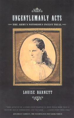 Ungentlemanly Acts: The Army's Notorious Incest Trial by Louise Barnett